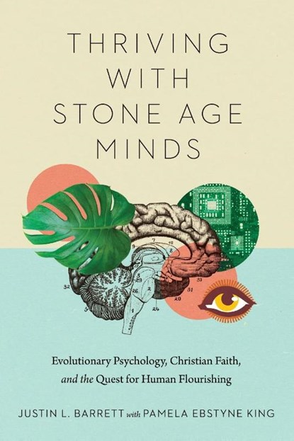 Thriving with Stone Age Minds – Evolutionary Psychology, Christian Faith, and the Quest for Human Flourishing, Justin L. Barrett ; Pamela Ebstyne King - Paperback - 9780830852932