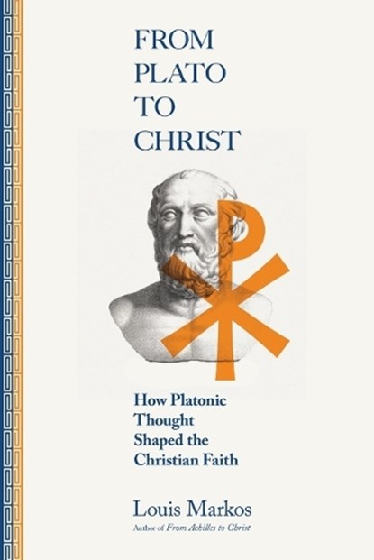 From Plato to Christ – How Platonic Thought Shaped the Christian Faith, Louis Markos - Paperback - 9780830853045