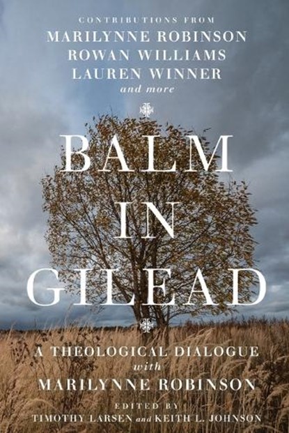 Balm in Gilead – A Theological Dialogue with Marilynne Robinson, Timothy Larsen ; Keith L. Johnson ; Han–luen Kantze Komline ; Timothy George - Paperback - 9780830853182