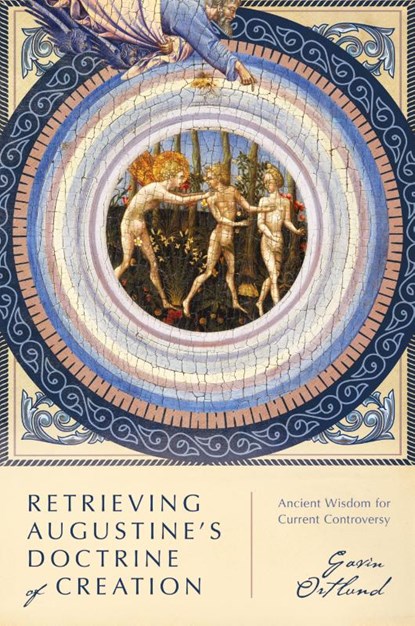Retrieving Augustine`s Doctrine of Creation – Ancient Wisdom for Current Controversy, Gavin Ortlund - Paperback - 9780830853243