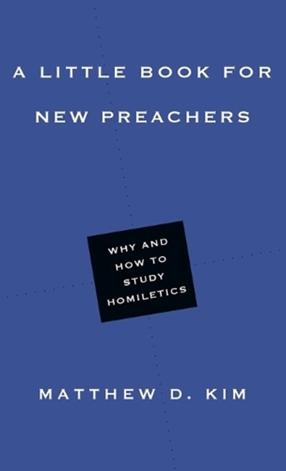 A Little Book for New Preachers – Why and How to Study Homiletics, Matthew D. Kim - Paperback - 9780830853472