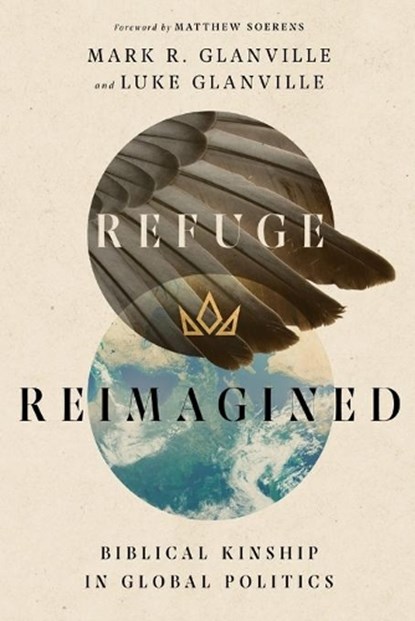 Refuge Reimagined – Biblical Kinship in Global Politics, Mark R. Glanville ; Luke Glanville ; Matthew Soerens - Paperback - 9780830853816