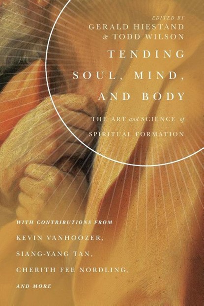 Tending Soul, Mind, and Body – The Art and Science of Spiritual Formation, Gerald L. Hiestand ; Todd Wilson - Paperback - 9780830853878