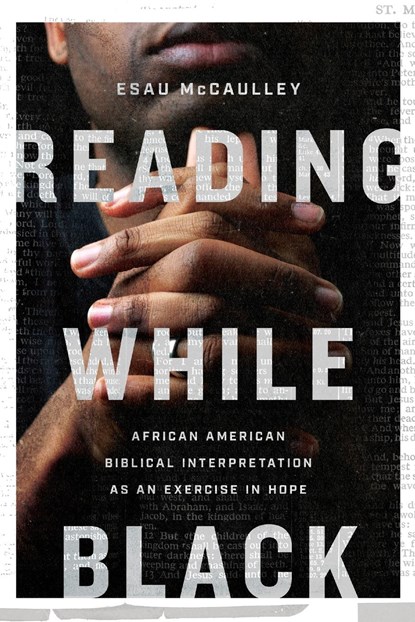 Reading While Black – African American Biblical Interpretation as an Exercise in Hope, Esau Mccaulley - Paperback - 9780830854868