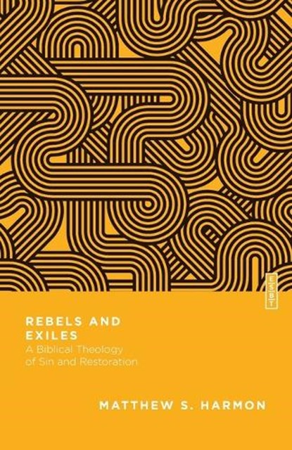 Rebels and Exiles – A Biblical Theology of Sin and Restoration, Matthew S. Harmon ; Benjamin L. Gladd - Paperback - 9780830855414