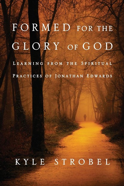 Formed for the Glory of God – Learning from the Spiritual Practices of Jonathan Edwards, Kyle C. Strobel - Paperback - 9780830856534