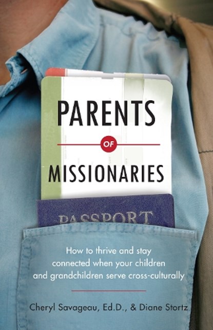 Parents of Missionaries – How to Thrive and Stay Connected When Your Children and Grandchildren Serve Cross–Culturally, Cheryl Savageau ; Diane Stortz - Paperback - 9780830857302
