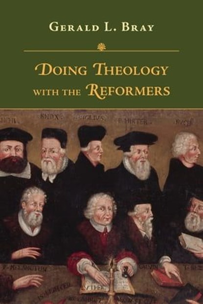 Doing Theology with the Reformers, Gerald L. Bray - Ebook - 9780830865833
