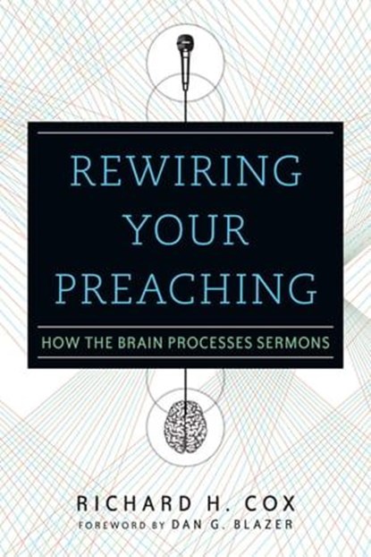 Rewiring Your Preaching, Richard H. Cox - Ebook - 9780830866403