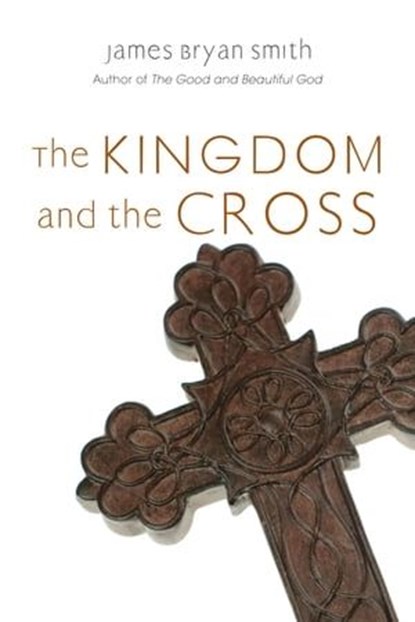 The Kingdom and the Cross, James Bryan Smith - Ebook - 9780830868339