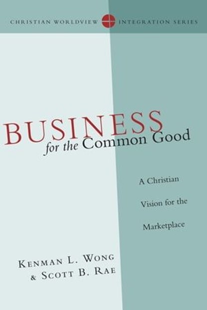 Business for the Common Good, Kenman L. Wong ; Scott B. Rae - Ebook - 9780830868414