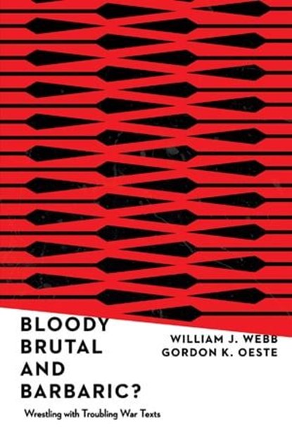 Bloody, Brutal, and Barbaric?, William J. Webb ; Gordan K. Oeste - Ebook - 9780830870738