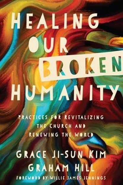 Healing Our Broken Humanity, Grace Ji-Sun Kim ; Graham Hill - Ebook - 9780830874163