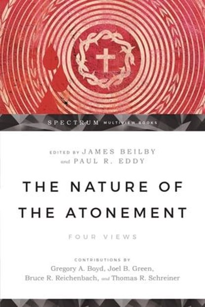 The Nature of the Atonement, Gregory A. Boyd ; Joel B. Green ; Bruce Reichenbach ; Thomas R. Schreiner - Ebook - 9780830877287