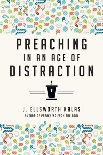 Preaching in an Age of Distraction, J. Ellsworth Kalas - Ebook - 9780830879663