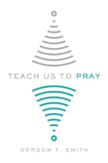 Teach Us to Pray, Gordon T. Smith - Ebook - 9780830888467