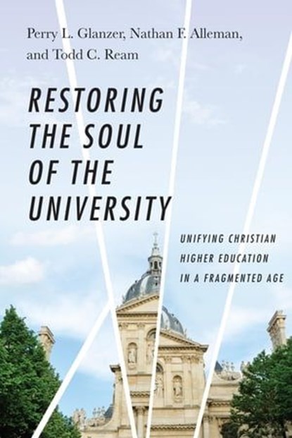 Restoring the Soul of the University, Perry L. Glanzer ; Nathan F. Alleman ; Todd C. Ream - Ebook - 9780830891634