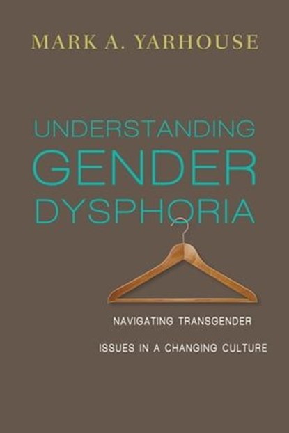 Understanding Gender Dysphoria, Mark A. Yarhouse - Ebook - 9780830898602