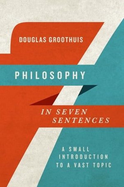 Philosophy in Seven Sentences, Douglas Groothuis - Ebook - 9780830899272