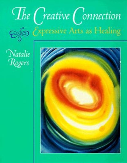 The Creative Connection: Expressive Arts as Healing, Natalie H. Rogers - Paperback - 9780831400804