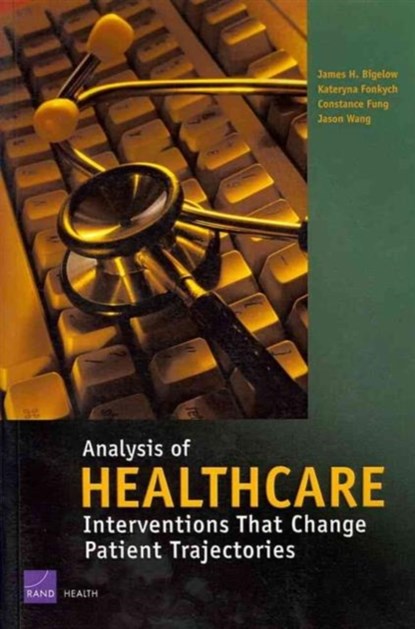 Analysis of Healthcare Interventions That Change Patient Trajectories, James H. Bigelow ; Kateryna Fonkych ; Constance Fung ; Jason Wang - Paperback - 9780833038449