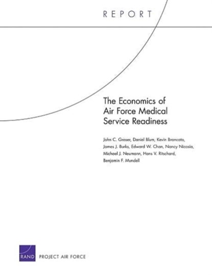 The Economics of Air Force Medical Service Readiness, John C. Graser ; Daniel Blum ; Kevin Brancato ; James J. Burks ; Edward W. Chan - Paperback - 9780833050229
