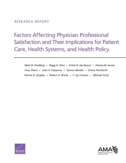 Factors Affecting Physician Professional Satisfaction and Their Implications for Patient Care, Health Systems, and Health Policy, Mark W. Friedberg ; Peggy G. Chen ; Kristin R. Van Busum ; Frances M. Aunon ; Chau Pham ; John P. Caloyeras ; Soeren Mattke ; Emma Pitchforth ; Denise D Quigley ; Robert H Brook - Paperback - 9780833082206
