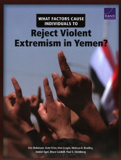 What Factors Cause Individuals to Reject Violent Extremism in Yemen?, Professor of Modern History Eric (University of Massachussetts at Boston) Robinson ; Kate Frier ; Kim Cragin ; Melissa A Bradley ; Daniel Egel ; Bryce Loidolt ; Paul S Steinberg - Paperback - 9780833098092