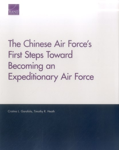 The Chinese Air Force's First Steps Toward Becoming an Expeditionary Air Force, Cristina L Garafola ; Timothy R Heath - Paperback - 9780833098665