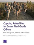 Capping Retired Pay for Senior Field Grade Officers | Asch, Beth J ; Mattock, Michael G ; Hosek, James ; Tong, Patricia K | 