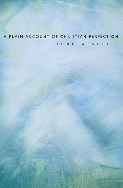 A Plain Account of Christian Perfection, John Wesley - Paperback - 9780834101586