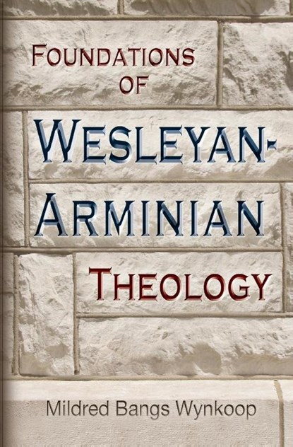 Foundations of Wesleyan- Arminian Theology, Mildred Bangs Wynkoop - Paperback - 9780834102545