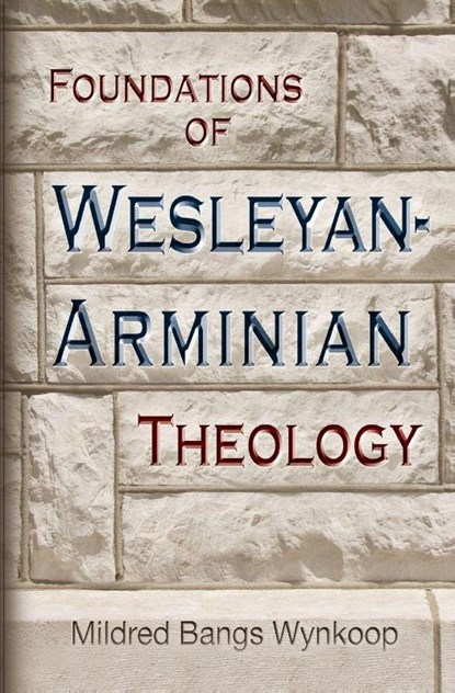 Foundations of Wesleyan- Arminian Theology, Mildred Bangs Wynkoop - Paperback - 9780834102545
