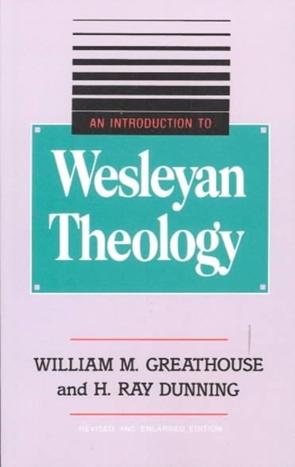 An Introduction to Wesleyan Theology, William M Greathouse ; H Ray Dunning - Paperback - 9780834119994