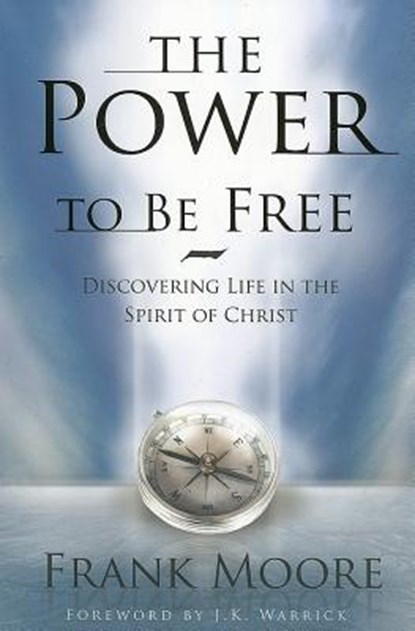 Power to Be Free: Discovering Life in the Spirit of Christ, Frank Moore - Paperback - 9780834121928