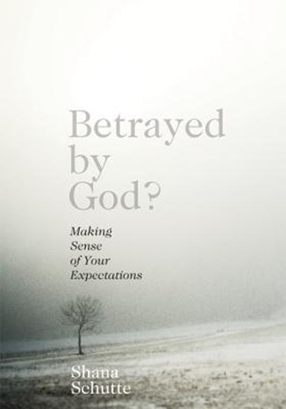 Betrayed by God?: Making Sense of Your Expectations, Shana Schutte - Paperback - 9780834125193