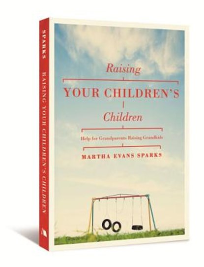Raising Your Children's Children: Help for Grandparents Raising Grandkids, Martha Evans Sparks - Paperback - 9780834125636