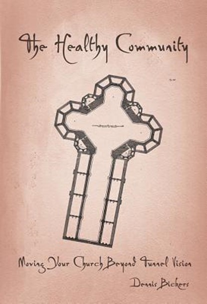 Healthy Community: Moving Your Church Beyond Tunnel Vision, Dennis Bickers - Paperback - 9780834127975