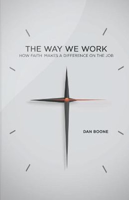 Way We Work: How Faith Makes a Difference on the Job, Dan Boone - Paperback - 9780834132474