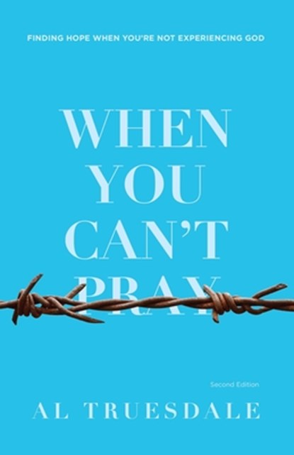 When You Can't Pray: Finding Hope When You're Not Experiencing God, Albert Truesdale - Paperback - 9780834135727
