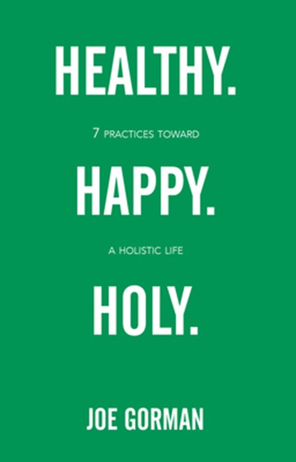 Healthy. Happy. Holy.: 7 Practices Toward a Holistic Life, Joe Gorman - Paperback - 9780834136816