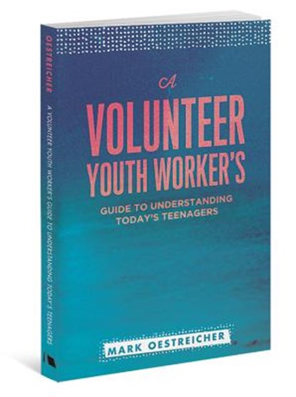 A Volunteer Youth Worker's Guide to Understanding Today's Teenagers, Mark Oestreicher - Paperback - 9780834151284