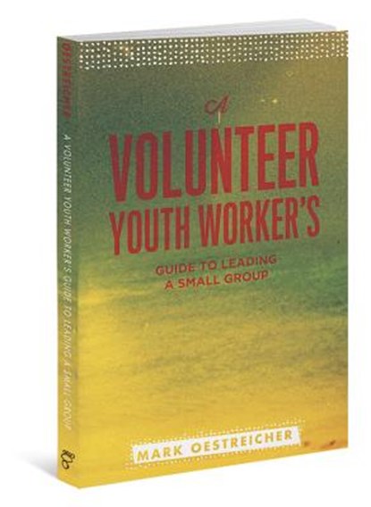 A Volunteer Youth Worker's Guide to Leading a Small Group, Mark Oestreicher - Paperback - 9780834151307