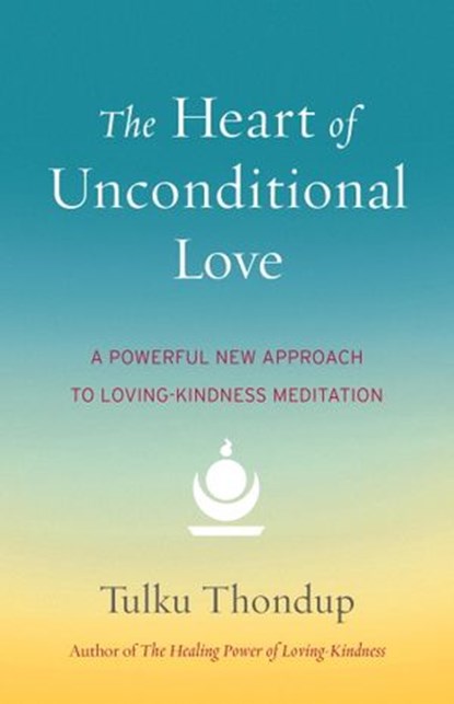 The Heart of Unconditional Love, Tulku Thondup - Ebook - 9780834800533