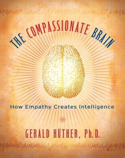 The Compassionate Brain, Gerald Hüther - Ebook - 9780834823723