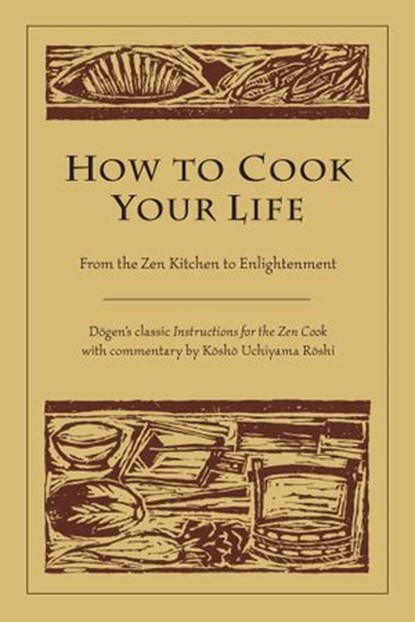How to Cook Your Life, Dogen ; Kosho Uchiyama Roshi - Ebook - 9780834824324