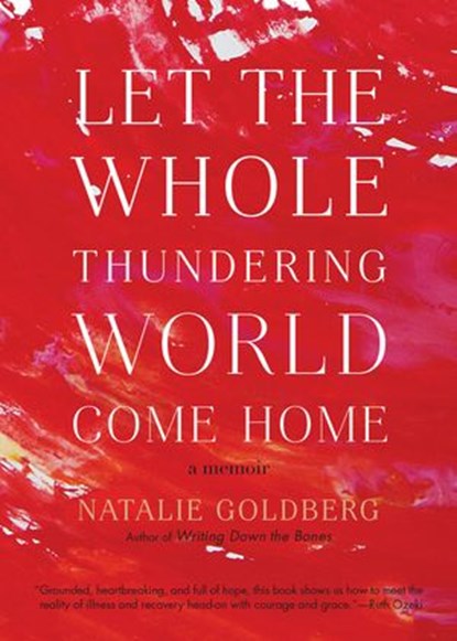 Let the Whole Thundering World Come Home, Natalie Goldberg - Ebook - 9780834841581