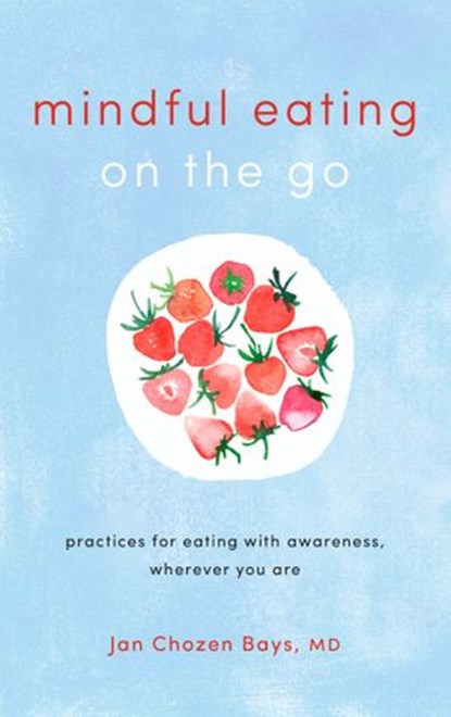 Mindful Eating on the Go, Jan Chozen Bays - Ebook - 9780834841826