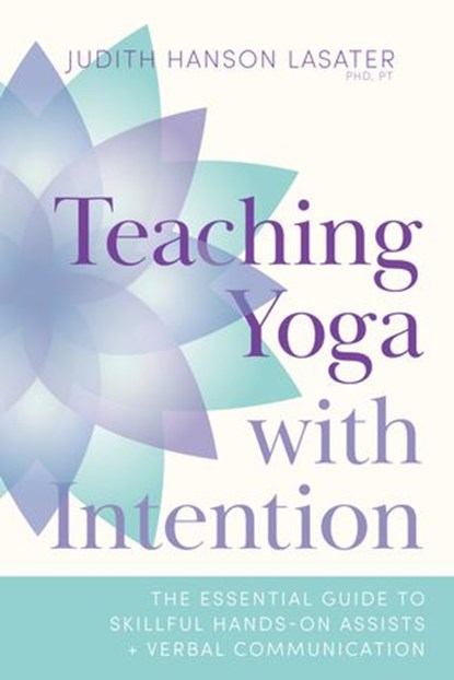 Teaching Yoga with Intention, Judith Hanson Lasater - Ebook - 9780834844056