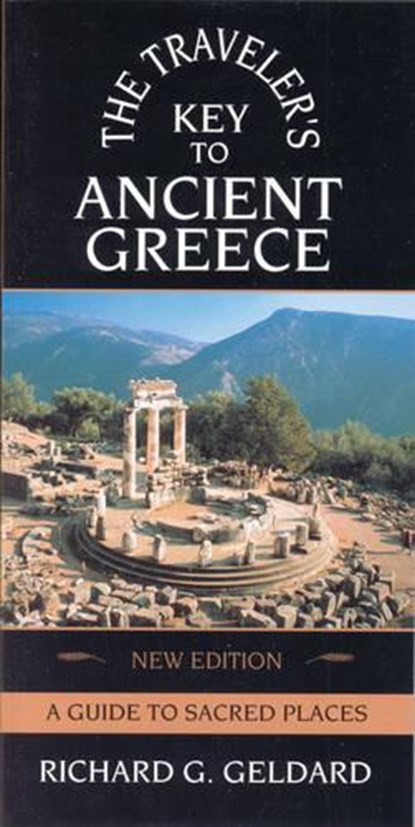 The Traveler's Key to Ancient Greece: A Guide to Sacred Places, Richard G. Geldard - Paperback - 9780835607841